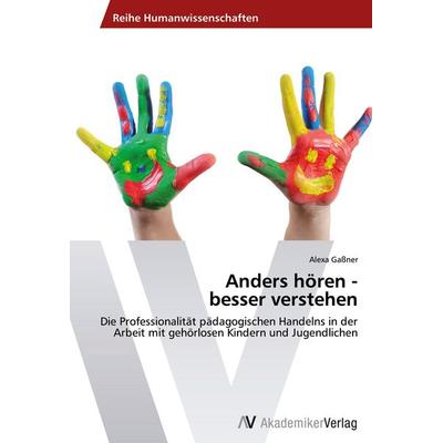 Anders hören - besser verstehen, Taschenbuch von Alexa Gassner, AV Akademikerverlag, 978-3-639-72930-6