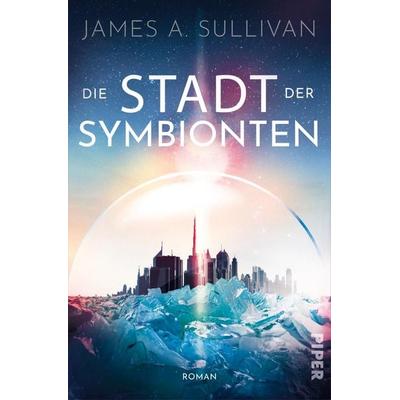 Die Stadt der Symbionten, Taschenbuch von James A. Sullivan, Piper, 978-3-492-70419-9