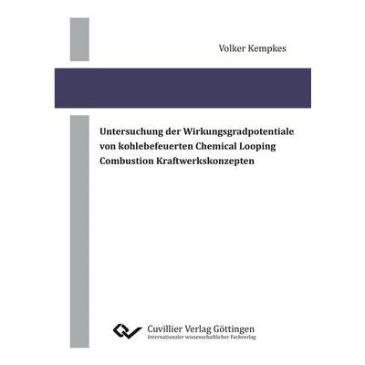Untersuchung der Wirkungsgradpotentiale von kohlebefeuerten Chemical Looping Combustion Kraftwerkskonzepten, Taschenbuch von Volker Kempkes, Cuvillier