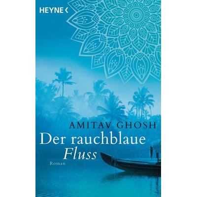 Der rauchblaue Fluss, Taschenbuch von Amitav Ghosh, Heyne, 978-3-453-42258-2