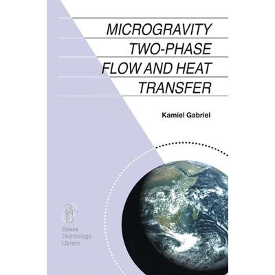 Microgravity Two-phase Flow and Heat Transfer, Gebundene Ausgabe von Kamiel S. Gabriel, Springer Netherland, 978-1-4020-5142-5