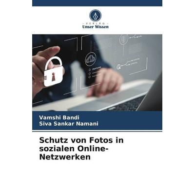 Schutz von Fotos in sozialen Online-Netzwerken, Taschenbuch von Vamshi Bandi,Siva Sankar Namani, Verlag Unser Wissen, 978-620-6-26796-6