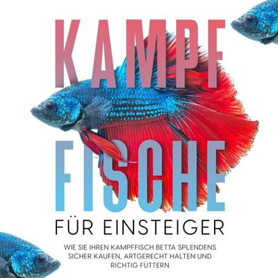 Kampffische für Einsteiger: Wie Sie Ihren Kampffisch Betta splendens sicher kaufen, artgerecht halten und richtig füttern - Jakob de Boer, Audio,
