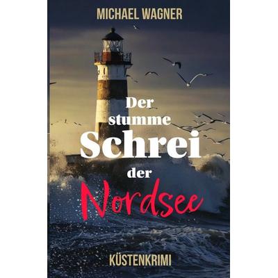 Der stumme Schrei der Nordsee, Taschenbuch von Michael Wagner, Epubli, 978-3-8197-1436-8