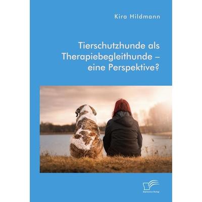 Tierschutzhunde als Therapiebegleithunde - eine Perspektive?, Taschenbuch von Kira Hildmann, Diplomica Verlag GmbH, 978-3-96146-720-4