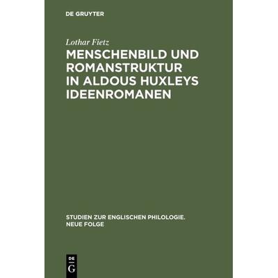 Menschenbild und Romanstruktur in Aldous Huxleys Ideenromanen, Gebundene Ausgabe von Lothar Fietz, De Gruyter Mouton, 978-3-11-131982-7