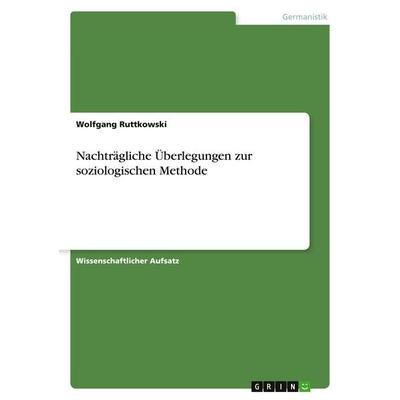 Nachträgliche Überlegungen zur soziologischen Methode, Taschenbuch von Wolfgang Ruttkowski, GRIN, 978-3-638-79903-4