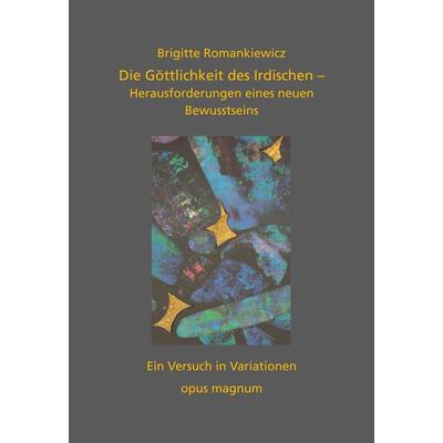 Die Göttlichkeit des Irdischen, Taschenbuch von Brigitte Romankiewicz, Opus magnum, 978-3-95612-034-3