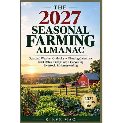 THE 2027 SEASONAL FARMING ALMANAC, Taschenbuch von Steve Mac, Lisa Nicole Publishing