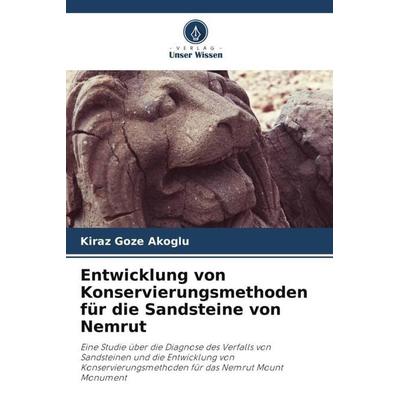 Entwicklung von Konservierungsmethoden für die Sandsteine von Nemrut, Taschenbuch von Kiraz Goze Akoglu, Verlag Unser Wissen, 978-620-6-38168-6