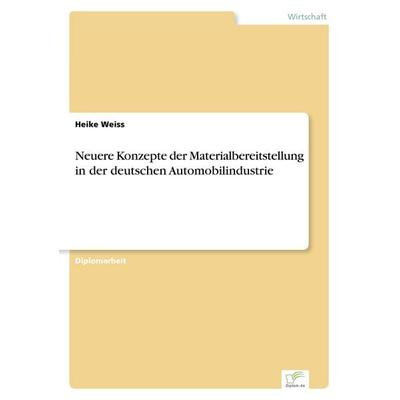 Neuere Konzepte der Materialbereitstellung in der deutschen Automobilindustrie, Taschenbuch von Heike Weiss, GRIN, 978-3-8386-3303-9