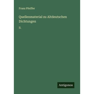 Quellenmaterial zu Altdeutschen Dichtungen, Taschenbuch von Franz Pfeiffer, Antigonos Verlag, 978-3-388-94442-5