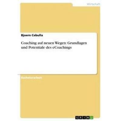 Coaching auf neuen Wegen: Grundlagen und Potentiale des eCoachings, Taschenbuch von Bjoern Cebulla, GRIN, 978-3-640-78107-2