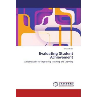 Patel, D: Evaluating Student Achievement, Taschenbuch von Dinesh Patel, LAP LAMBERT Academic Publishing, 978-3-8465-8657-0