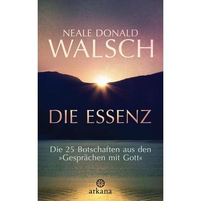Die Essenz, Gebundene Ausgabe von Neale Donald Walsch, Arkana