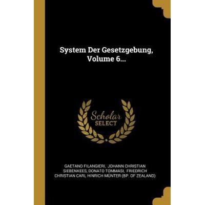 System Der Gesetzgebung, Volume 6..., Taschenbuch von Gaetano Filangieri,Donato Tommasi, Creative Media Partners, LLC, 978-0-341-46351-1
