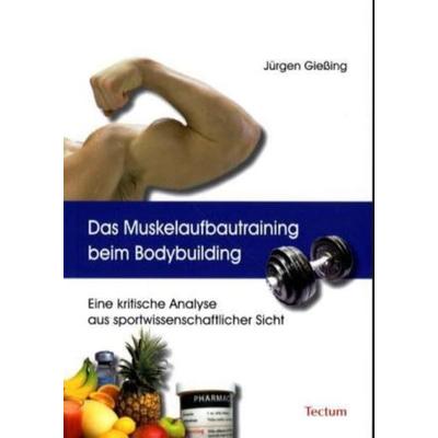 Das Muskelaufbautraining beim Bodybuilding, Taschenbuch von Jürgen Giessing, Tectum Wissenschaftsverlag, 978-3-8288-9388-7