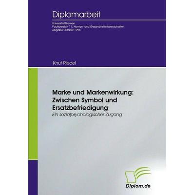 Marke und Markenwirkung: Zwischen Symbol und Ersatzbefriedigung, Taschenbuch von Knut Riedel, GRIN, 978-3-8386-9658-4