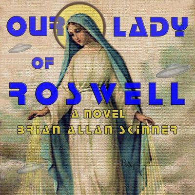 Our Lady of Roswell - Brian Allan Skinner, Audio, 9781953598219