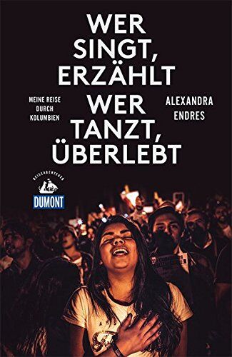 Alexandra Endres - Wer singt erzählt - wer tanzt überlebt (DuMont Reiseabenteuer): Eine Reise durch Kolumbien - Preis vom 14.10.2026 23:07:16 h