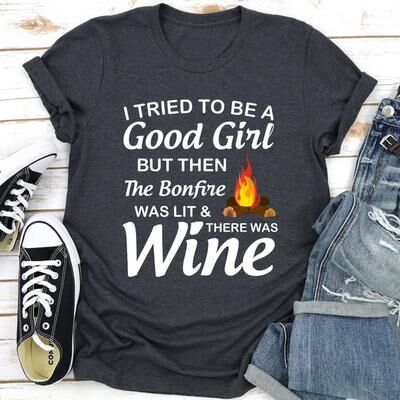 ForAllApparel I Tried To Be A Good Girl But Then The Bonfire Was Lit And There Was Wine Dark Heather S
