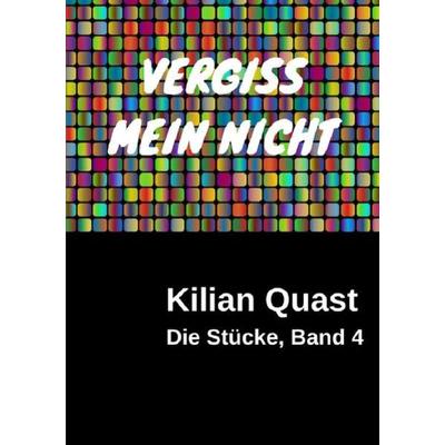 Die Stücke / Die Stücke, Band 4 - VERGISS MEIN NICHT, Taschenbuch von Kilian Quast, Epubli, 978-3-7418-6467-4