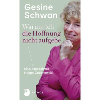 Warum ich die Hoffnung nicht aufgebe, Gebundene Ausgabe von Gesine Schwan, Patmos Verlag, 978-3-8436-1450-4