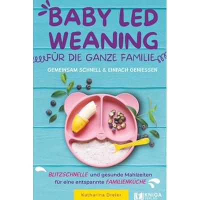 Baby Led Weaning für die ganze Familie – Gemeinsam schnell & einfach genießen, Taschenbuch von Katharina Dreier, Kniga Verlag, 978-3-910385-54-2