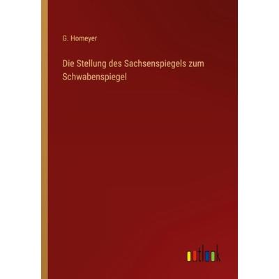 Die Stellung des Sachsenspiegels zum Schwabenspiegel, Taschenbuch von G. Homeyer, Outlook, 978-3-368-01292-2