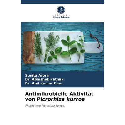 Antimikrobielle Aktivität von Picrorhiza kurroa, Taschenbuch von Sunita Arora,Abhishek Pathak,Anil Kumar Gaur, Verlag Unser Wissen, 978-620-5-31005-2