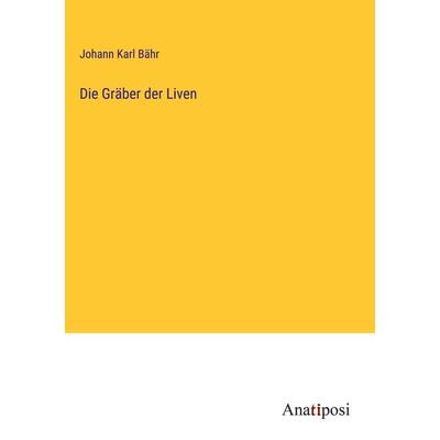 Die Gräber der Liven, Gebundene Ausgabe von Johann Karl Bähr, Anatiposi Verlag, 978-3-382-40017-0