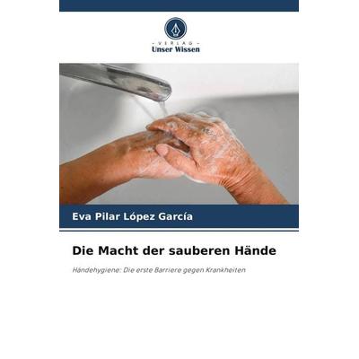 Die Macht der sauberen Hände, Taschenbuch von Eva Pilar López García, Verlag Unser Wissen, 978-620-9-78135-3