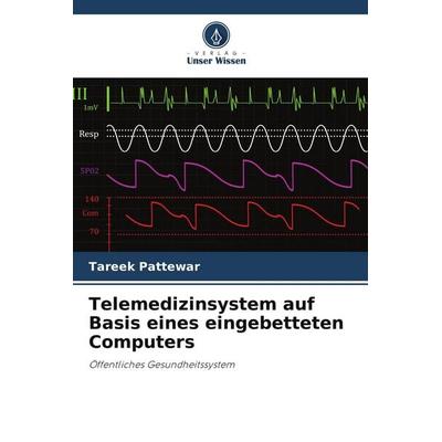 Telemedizinsystem auf Basis eines eingebetteten Computers, Taschenbuch von Tareek Pattewar, Verlag Unser Wissen, 978-620-8-59381-0