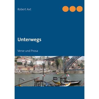 Unterwegs, Taschenbuch von Robert Axt, BoD – Books on Demand, 978-3-7322-4132-3