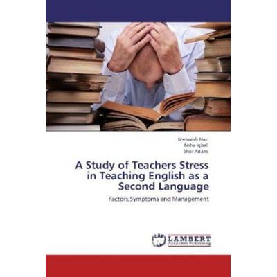 Naz, M: Study of Teachers Stress in Teaching English as a Se, Taschenbuch von Mehwish Naz,Aisha Iqbal,Sher Aslam, LAP LAMBERT Academic Publishing,
