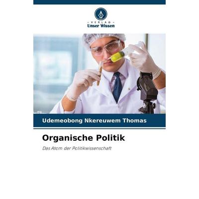 Organische Politik, Taschenbuch von Udemeobong Nkereuwem Thomas, Verlag Unser Wissen, 978-620-9-31069-0