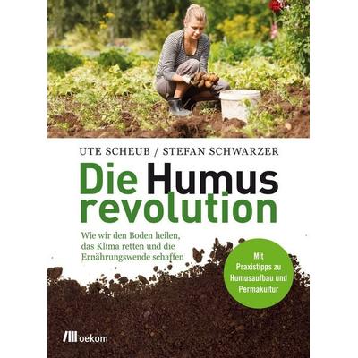 Die Humusrevolution, Taschenbuch von Ute Scheub,Stefan Schwarzer, Oekom verlag, 978-3-86581-838-6