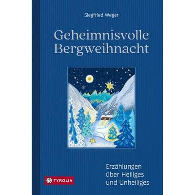 Geheimnisvolle Bergweihnacht, Gebundene Ausgabe von Siegfried Weger, Tyrolia, 978-3-7022-4306-7