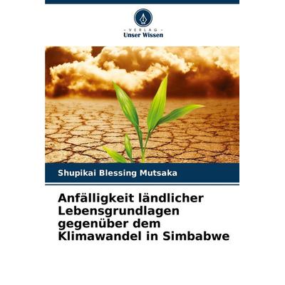 Anfälligkeit ländlicher Lebensgrundlagen gegenüber dem Klimawandel in Simbabwe, Taschenbuch von Shupikai Blessing Mutsaka, Verlag Unser Wissen,