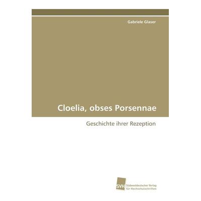 Cloelia, obses Porsennae, Taschenbuch von Gabriele Glaser, Südwestdeutscher Verlag für Hochschulschriften, 978-3-8381-0360-0
