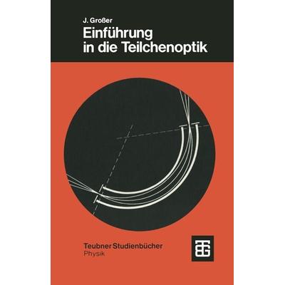 Einführung in die Teilchenoptik, Taschenbuch von Joachim Grosser, Vieweg & Teubner, 978-3-519-03050-8