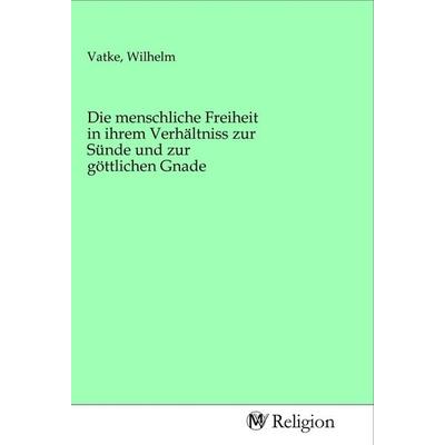 Die menschliche Freiheit in ihrem Verhältniss zur Sünde und zur göttlichen Gnade, Taschenbuch von , MV-Religion, 978-3-96881-592-3