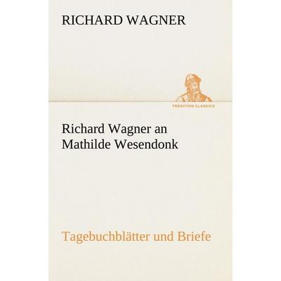 Richard Wagner an Mathilde Wesendonk, Taschenbuch von Richard Wagner, Tredition, 978-3-8424-9424-4