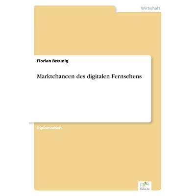 Marktchancen des digitalen Fernsehens, Taschenbuch von Florian Breunig, GRIN, 978-3-8386-3200-1