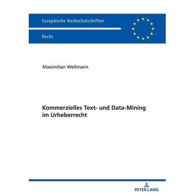 Kommerzielles Text- und Data-Mining im Urheberrecht, Taschenbuch von Maximilian Wellmann, Peter Lang GmbH, Internationaler Verlag der Wissenschaften,