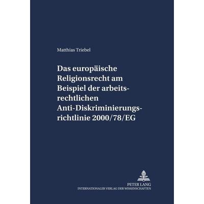 Das europäische Religionsrecht am Beispiel der arbeitsrechtlichen Anti-Diskriminierungsrichtlinie 2000/78/EG, Taschenbuch von Matthias Triebel, Peter