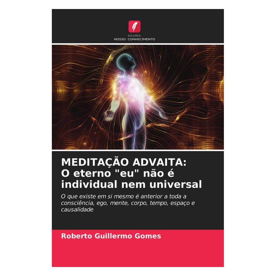 Edicoes Nosso Conhecimento MEDITAÇÃO ADVAITA: O eterno 'eu' não é individual nem universal (Deutsch, Softcover, Roberto Guillermo Gomes) (51438396)