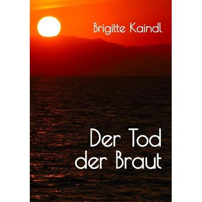 Der Tod der Braut, Taschenbuch von Brigitte Kaindl,Brenda Leb, Tredition, 978-3-347-39778-1