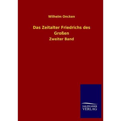 Das Zeitalter Friedrichs des Großen, Taschenbuch von Wilhelm Oncken, Salzwasser, 978-3-8460-3700-3