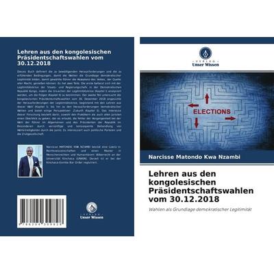Lehren aus den kongolesischen Präsidentschaftswahlen vom 30.12.2018, Taschenbuch von Narcisse Matondo Kwa Nzambi, Verlag Unser Wissen,